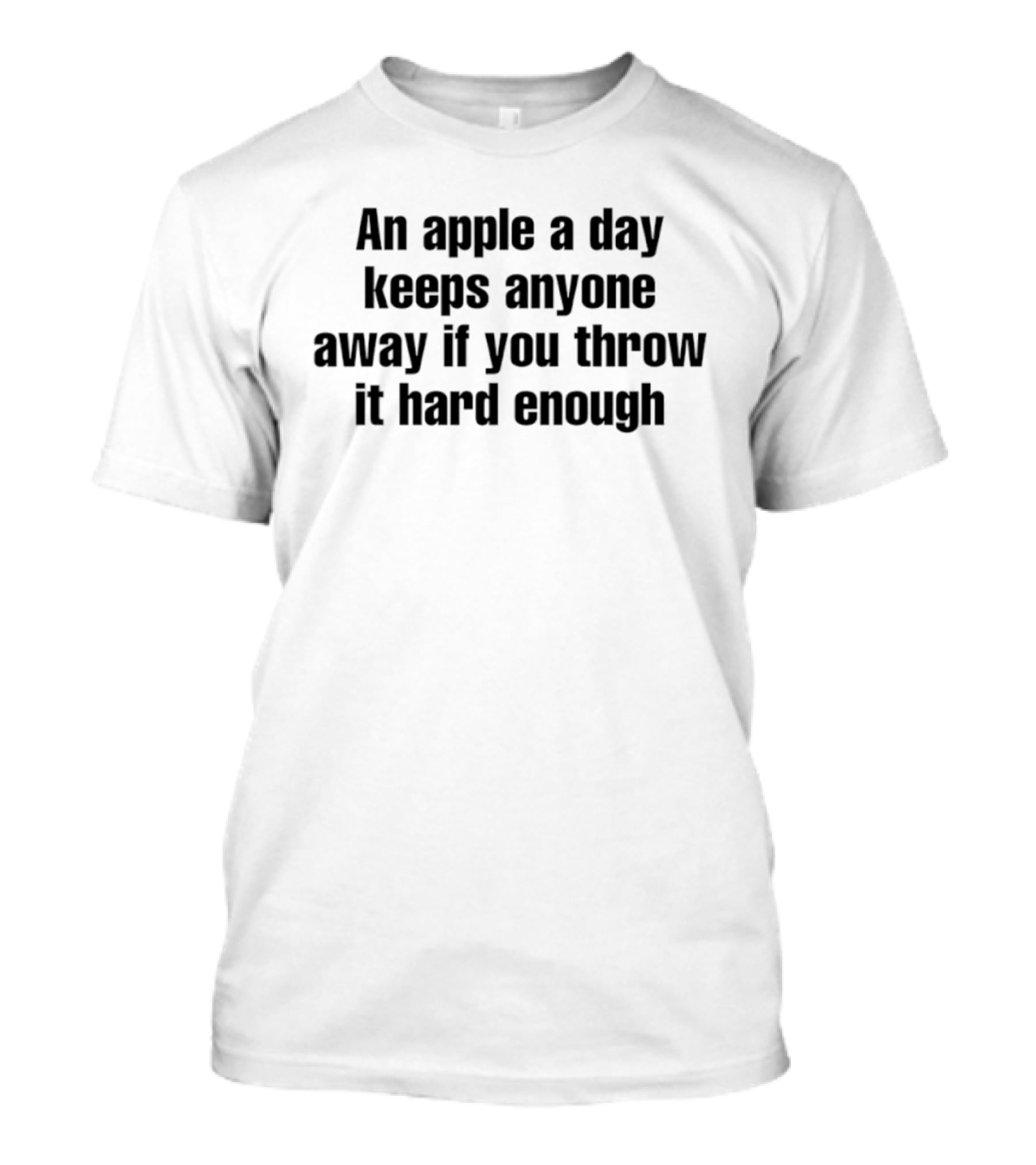 An Apple A Day Keeps Anyone Away If You Throw It Hard Enough Fun Phrase T-Shirt