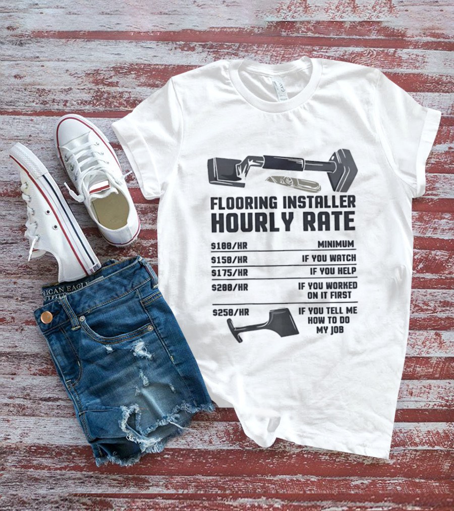 Flooring Installer Hourly Rate Minimum If You Or Help T-Shirt