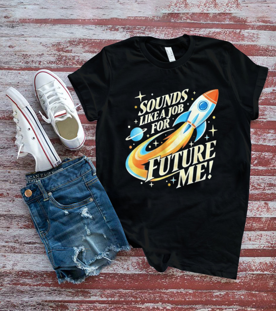 Sounds Like A Job For Future Me Rocket Space Exploration T-Shirt