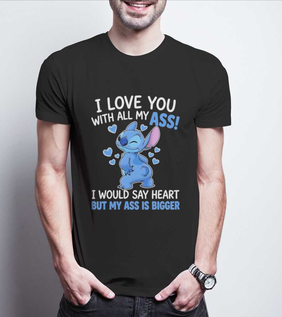 Stitch I Love You With All My Ass Heart Is Bigger T-Shirt