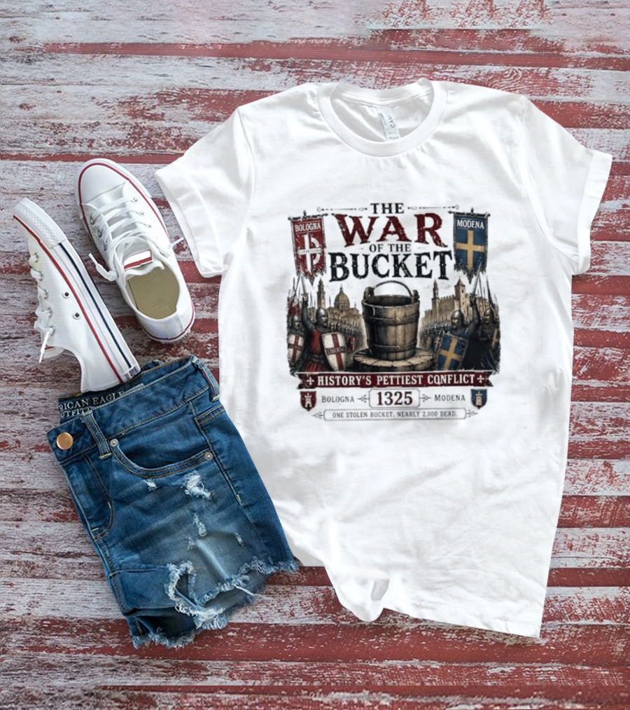 The War Of The Bucket Bologna Vs Modena 1325 History's Pettiest Conflict One Stolen Bucket Nearly 2000 Dead T-Shirt