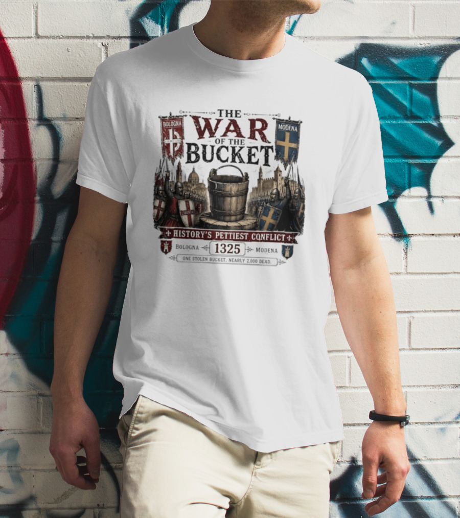 The War Of The Bucket Bologna Vs Modena 1325 History's Pettiest Conflict One Stolen Bucket Nearly 2000 Dead T-Shirt