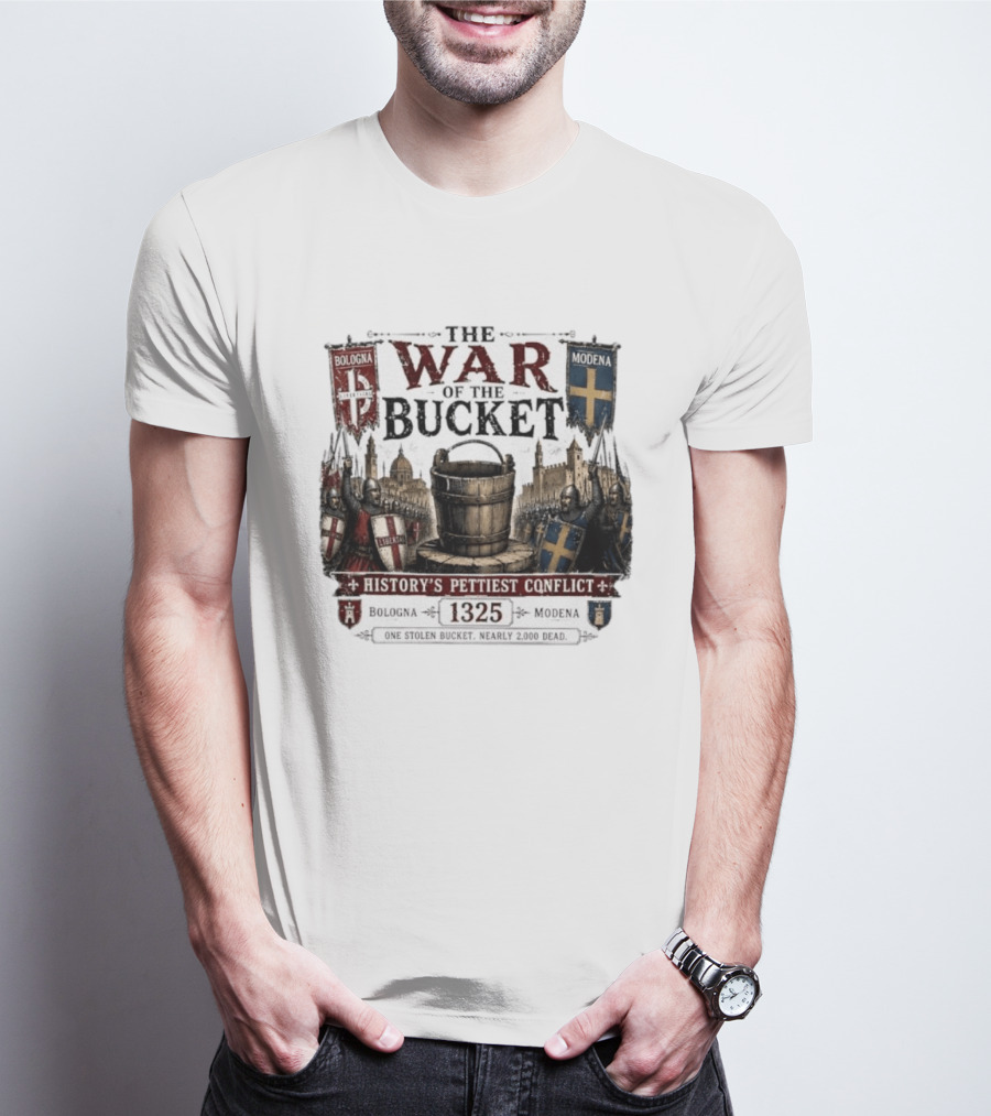 The War Of The Bucket Bologna Vs Modena 1325 History's Pettiest Conflict One Stolen Bucket Nearly 2000 Dead T-Shirt