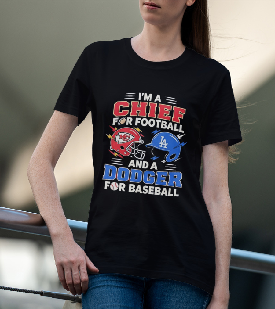I'm A Chief For Football And A Dodger For Baseball KC Helmet LA Hat T-Shirt