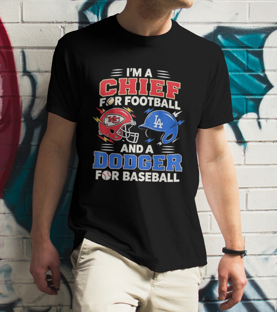 I'm A Chief For Football And A Dodger For Baseball KC Helmet LA Hat T-Shirt