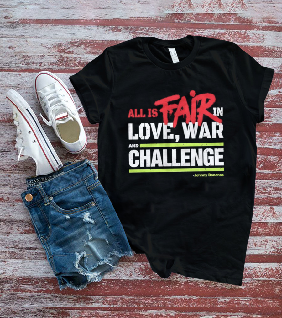 All Is Fair In Love War And Challenge Johnny Bananas T-Shirt