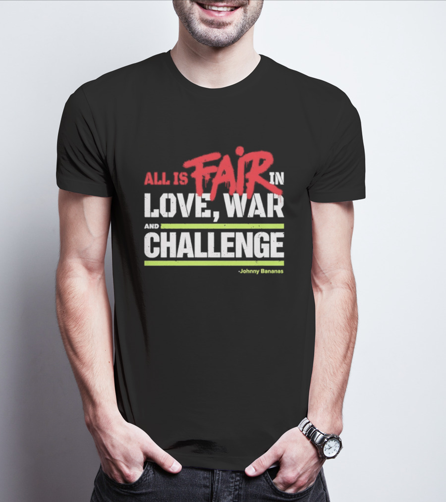 All Is Fair In Love War And Challenge Johnny Bananas T-Shirt