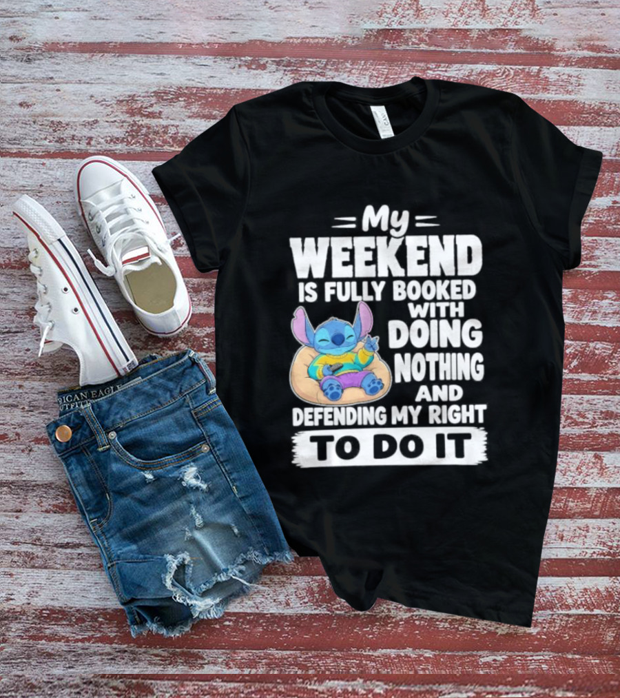 My Weekend Is Fully Booked With Doing Nothing And Refilling My Right To Do It Stitch T-Shirt
