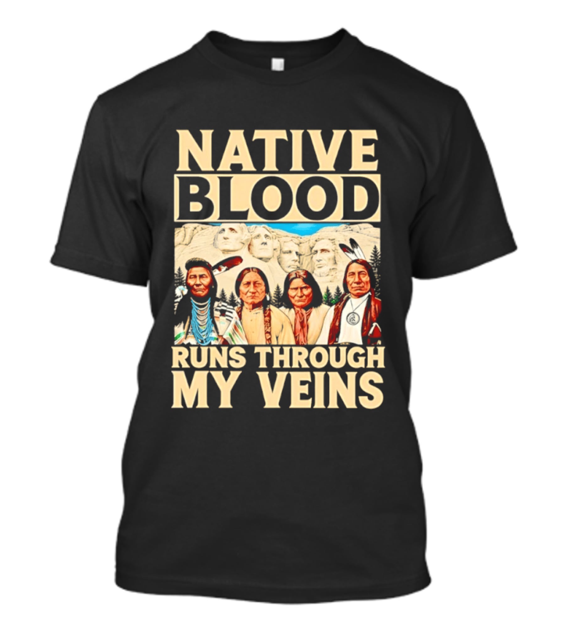 Native Blood Runs Through My Veins Indigenous Pride Native American Leaders Mount Rushmore T-Shirt