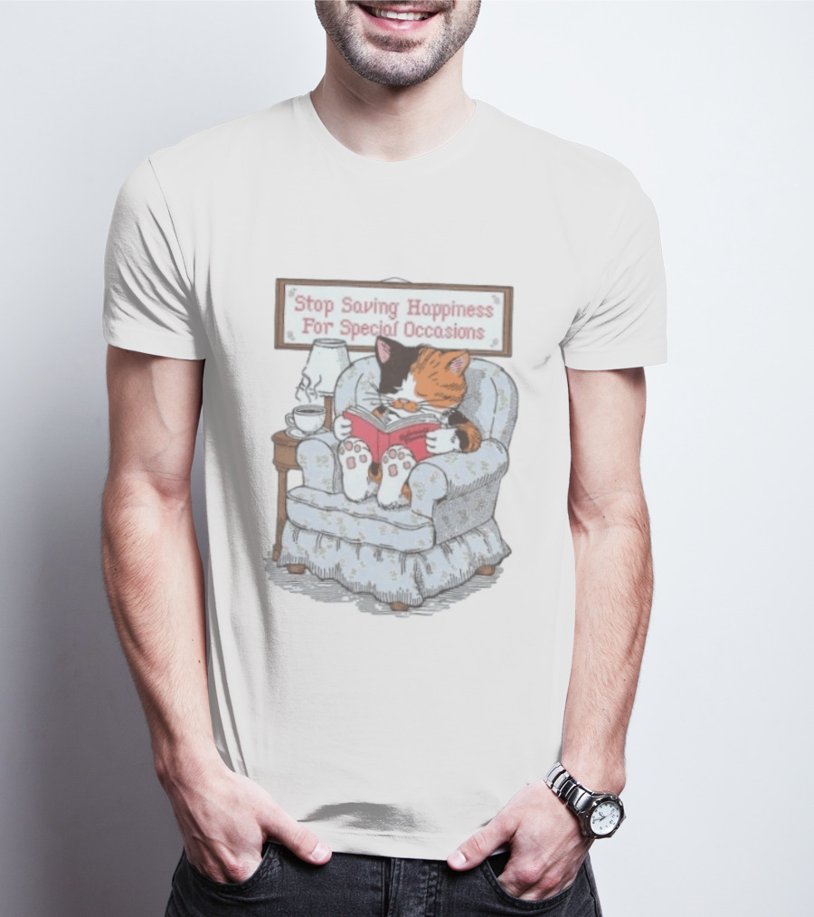 Cat Reading Book Stop Saving Happiness For Special Occasions Cozy Armchair Scene T-Shirt