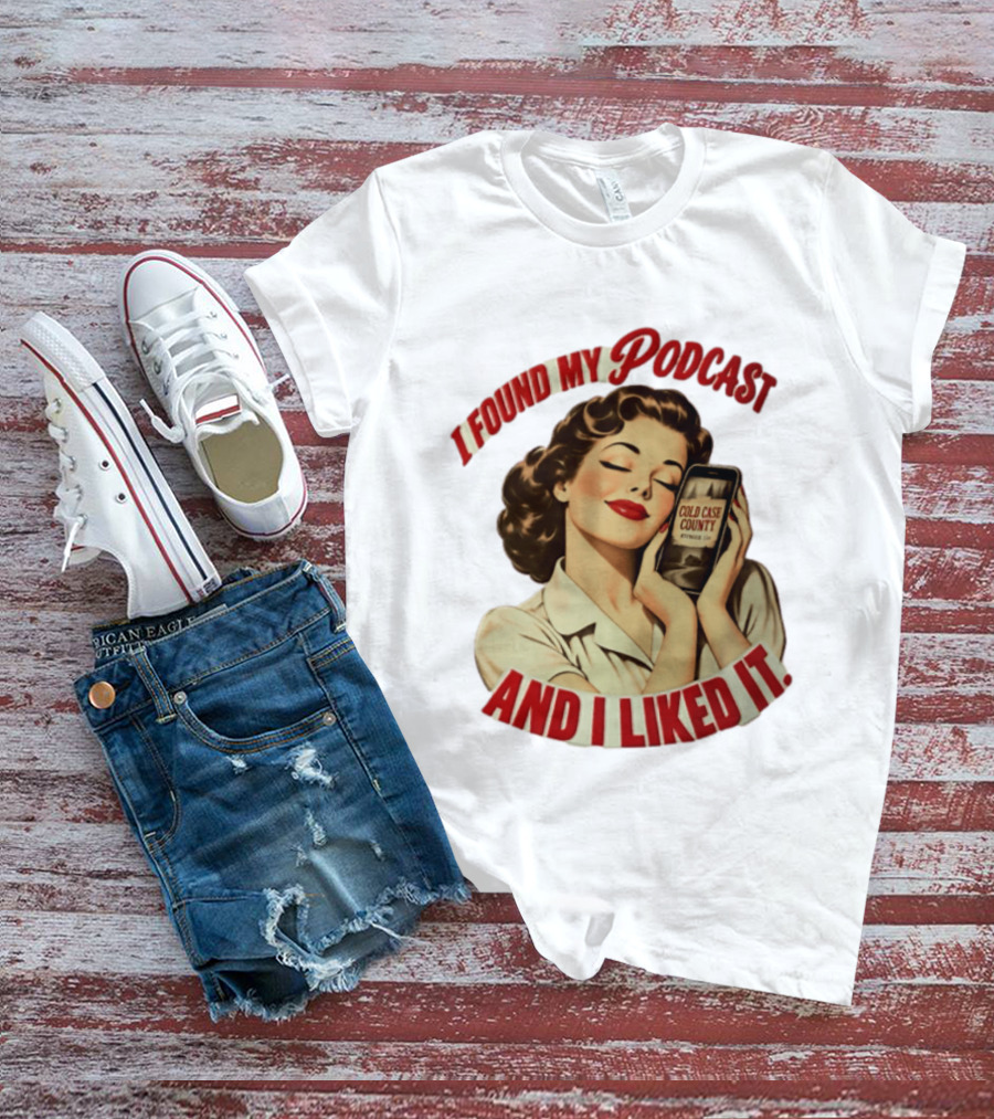 I Found My Podcast And I Liked It Cold Case County Smartphone Lady T-Shirt