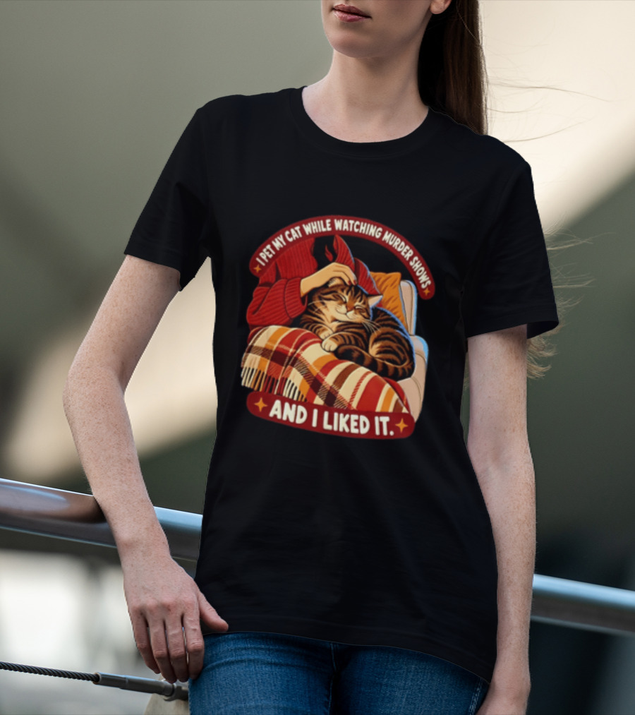 I Pet My Cat While Ing Murder Shows And I Liked It Snug Cat And Cozy Blanket T-Shirt