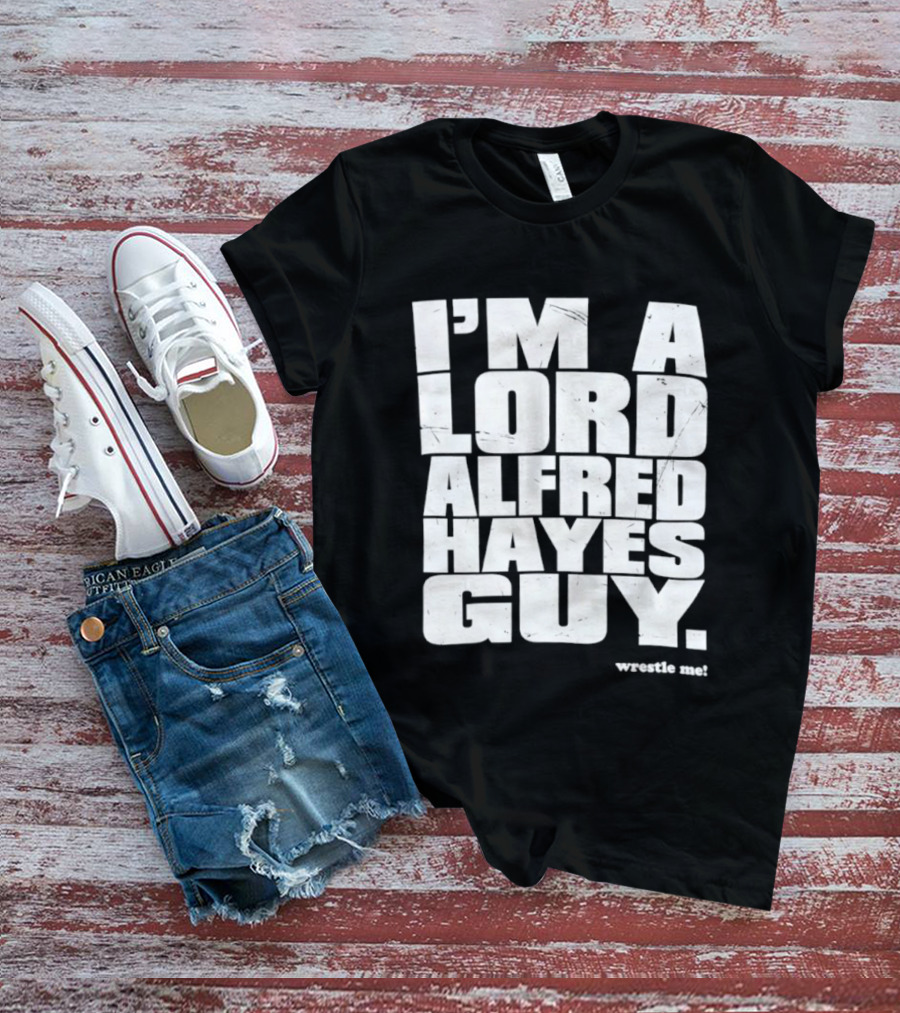 I'm A Lord Alfred Hayes Guy Wrestle Me Professional Wrestling T-Shirt