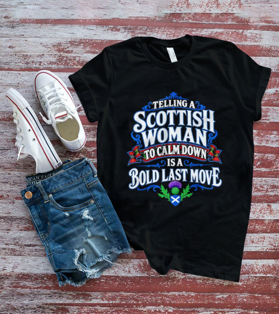 Telling A Scottish Woman To Calm Down Is A Bold Last Move T-Shirt