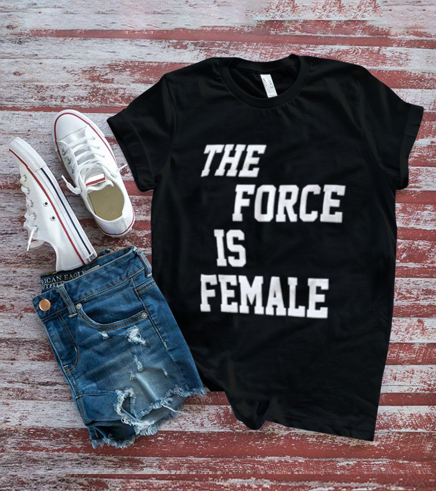 The Force Is Female Empowerment Motto T-Shirt