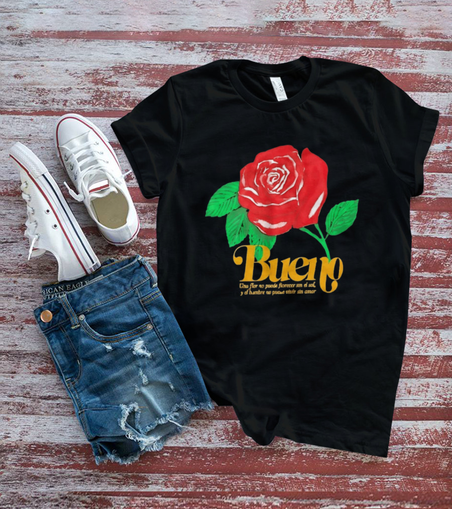 Bueno Rose Una Flor No Puede Florecer Sin El Sol Y El Hombre No Puede Vivir Sin Amor T-Shirt