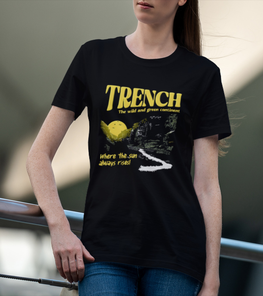 Trench Wild And Green Continent Where The Sun Always Rises T-Shirt