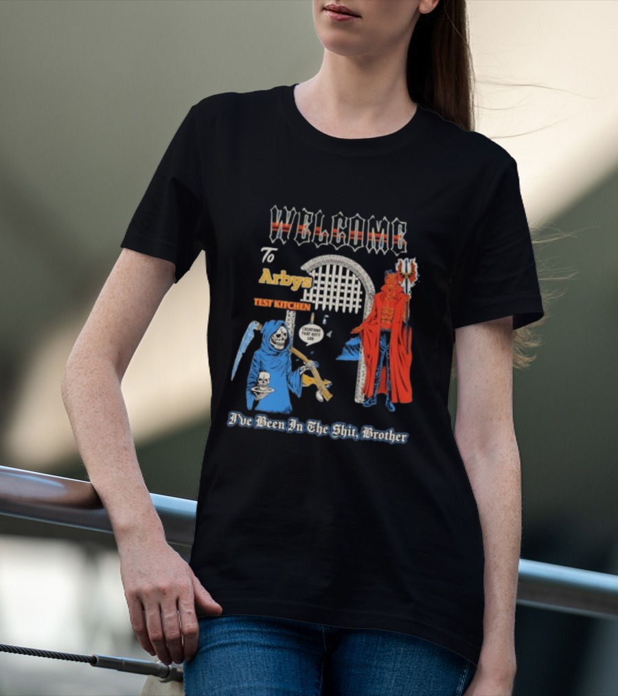 Welcome To Arby's Test Kitchen Creations That Defy God I've Been In The Shit Brother T-Shirt