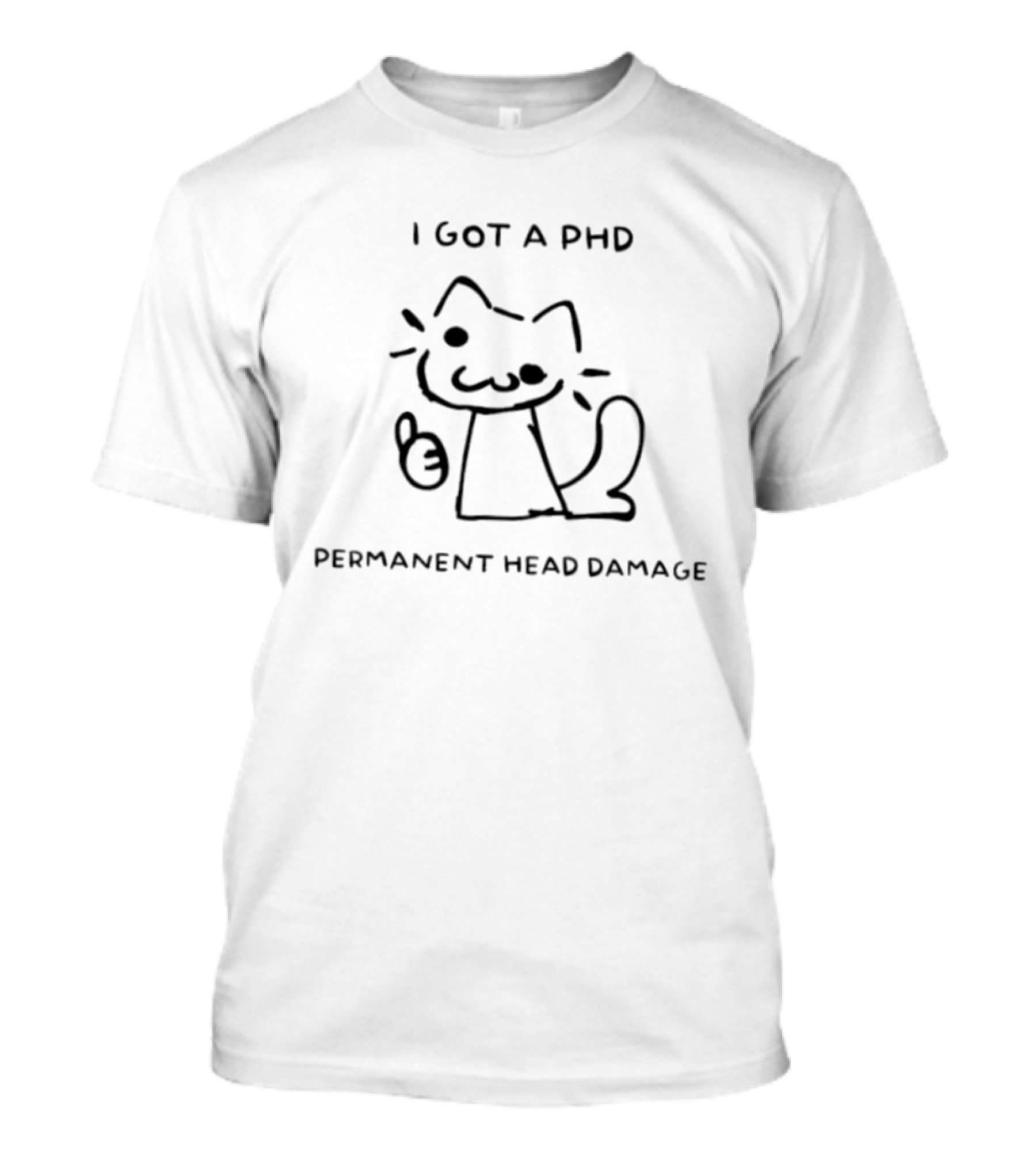 I Got A PhD Permanent Head Damage Cat Academic Struggle Humor T-Shirt