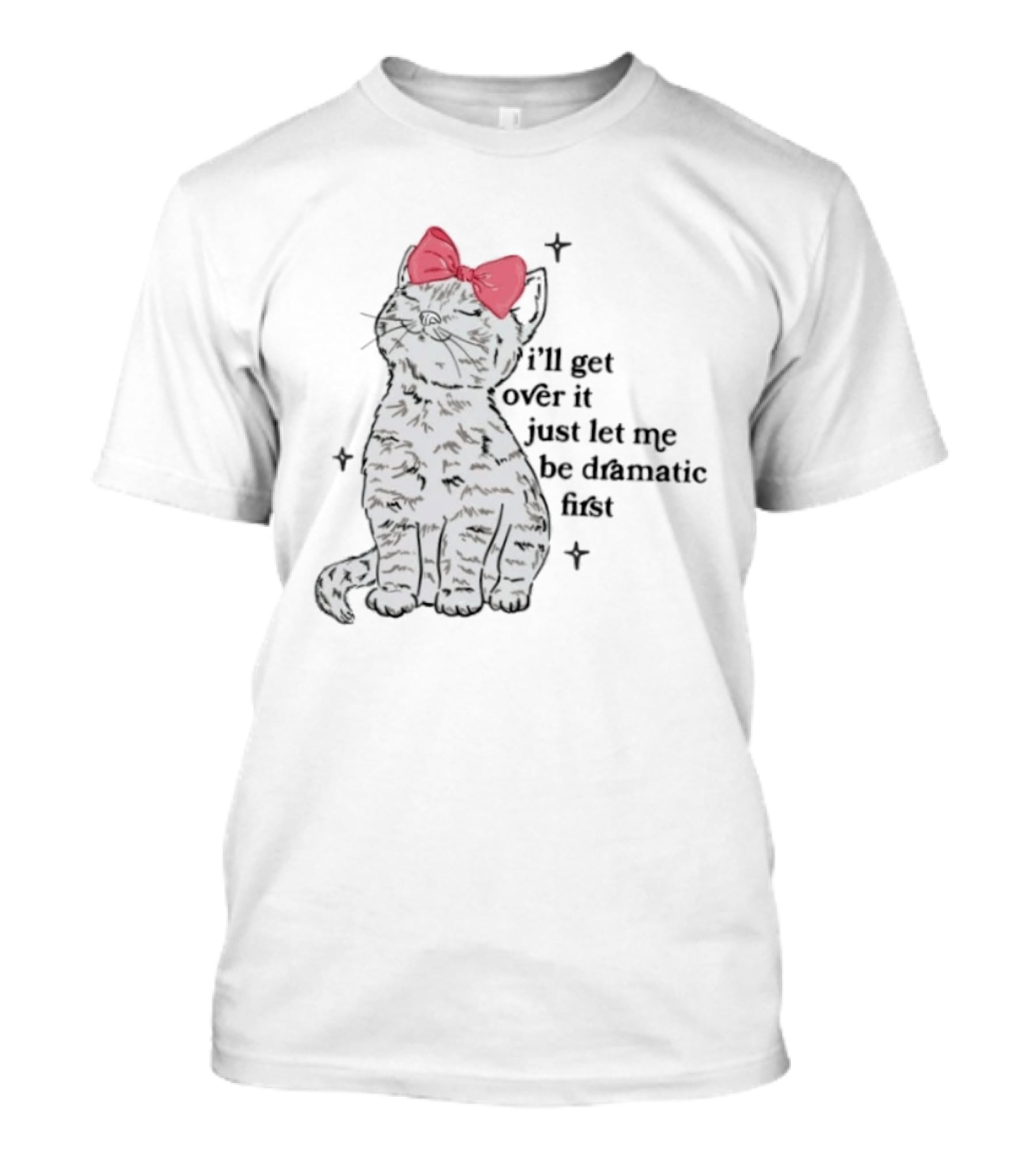 I'll Get Over It Just Let Me Be Dramatic First Cat With Pink Bow T-Shirt