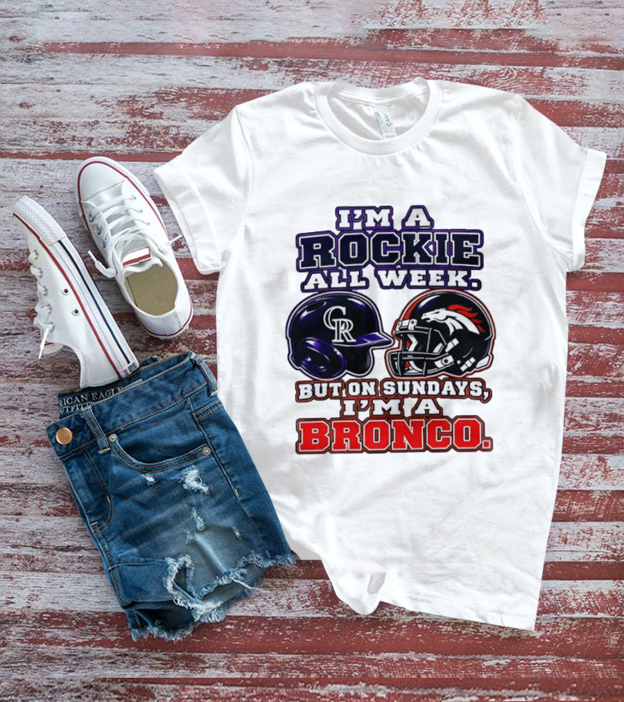 I'm A Rockie All Week But On Sundays I'm A Bronco Featuring Rockies And Broncos Helmets T-Shirt