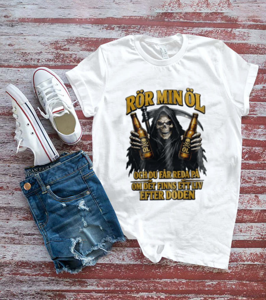 Rör Min Öl Grim Reaper Beer Du Får Reda På Om Det Finns Ett Liv Efter Döden T-Shirt