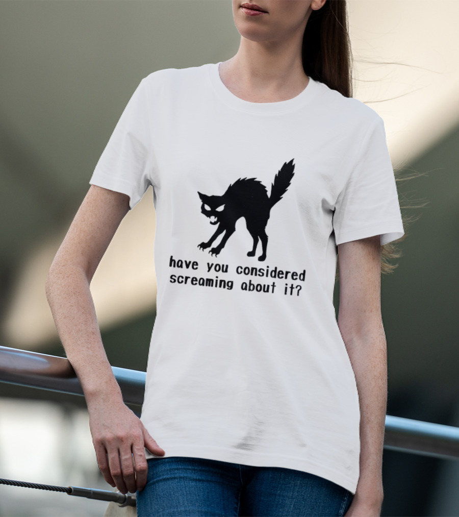 Screaming Cat Have You Considered Screaming About It T-Shirt