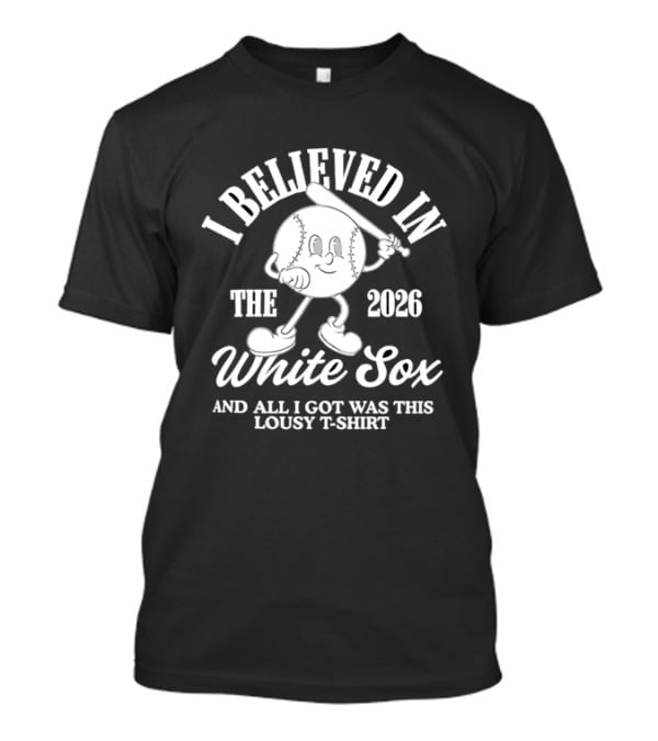 I Believed In The 2026 White Sox Lousy T T-Shirt