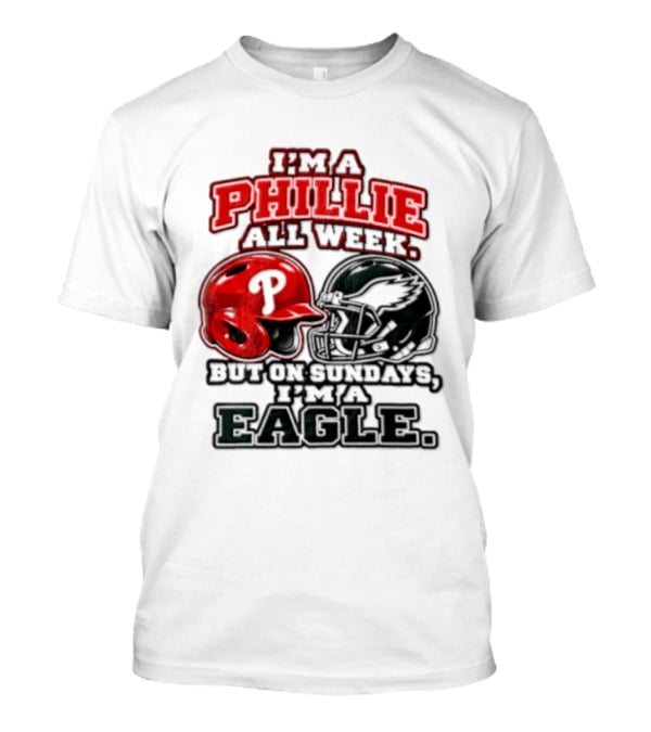 I'm A Phillie All Week But On Sundays I'm A Eagle T-Shirt