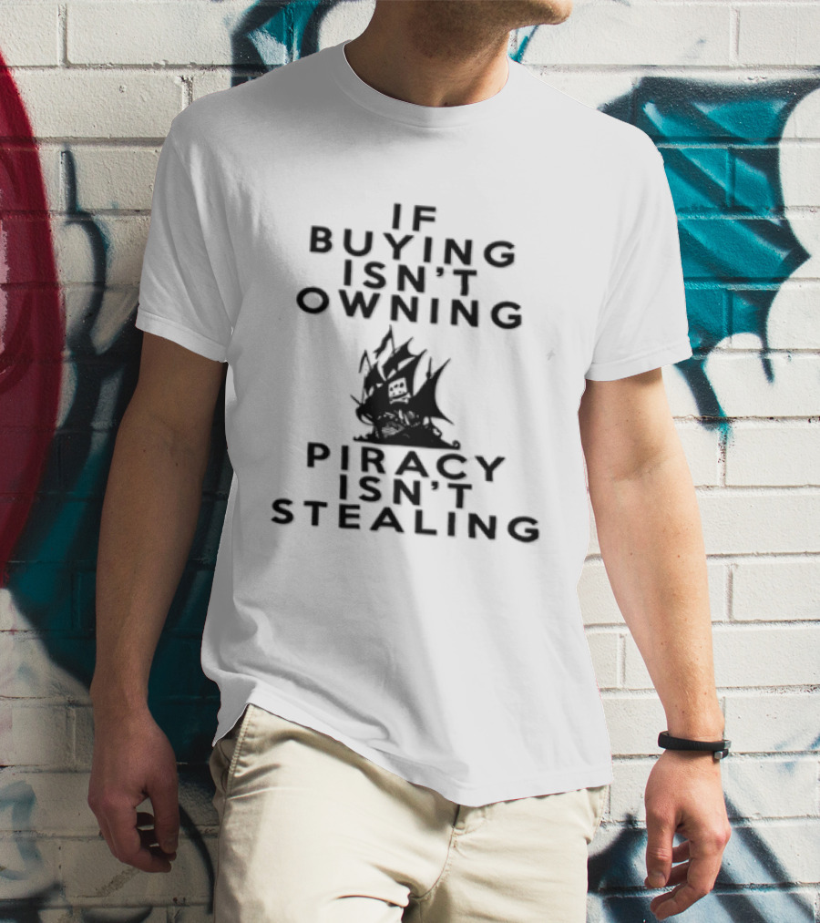 If Buying Isn't Owning Piracy Isn't Stealing Pirate Ship T-Shirt