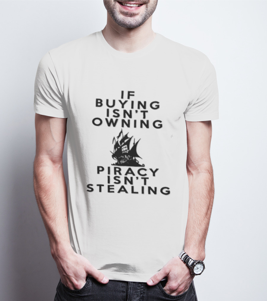 If Buying Isn't Owning Piracy Isn't Stealing Pirate Ship T-Shirt