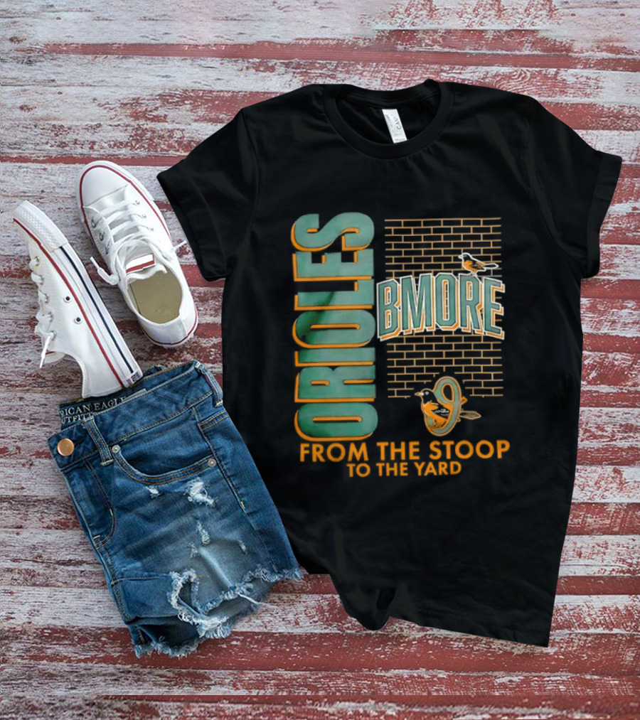 Baltimore Orioles Bmore Orioles From The Stoop To The Yard T-Shirt