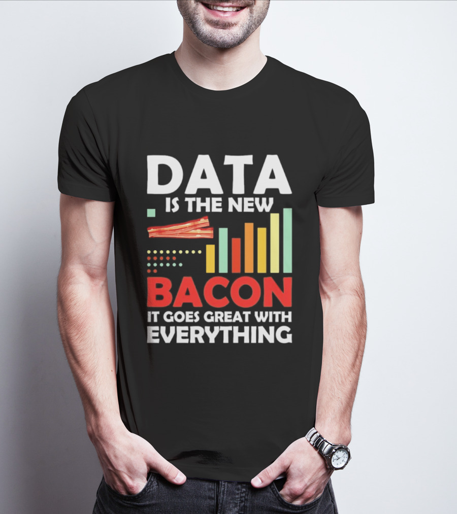 Data Is The New Bacon It Goes Great With Everything Chart And Bars T-Shirt