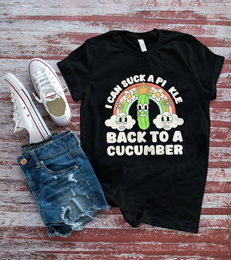 I Can Suck A Pi Kle Back To A Cucumber Rainbow Clouds Flowers T-Shirt