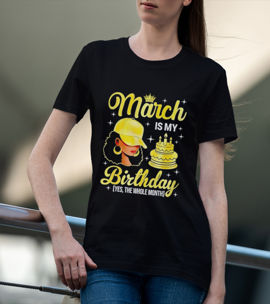 March Is My Birthday Yes The Whole Month Celebrate With Crowned Style And Cake T-Shirt