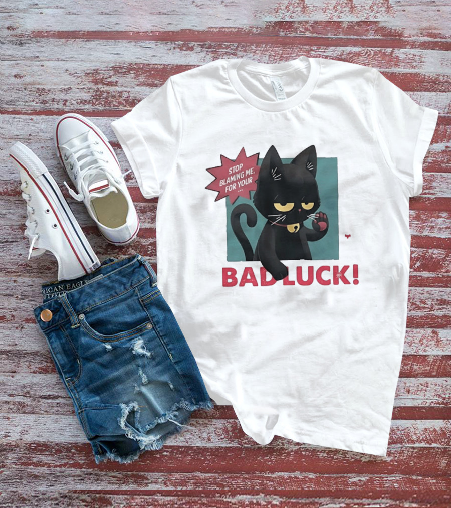 Black Cat Stop Blaming Me For Your Bad Luck T-Shirt