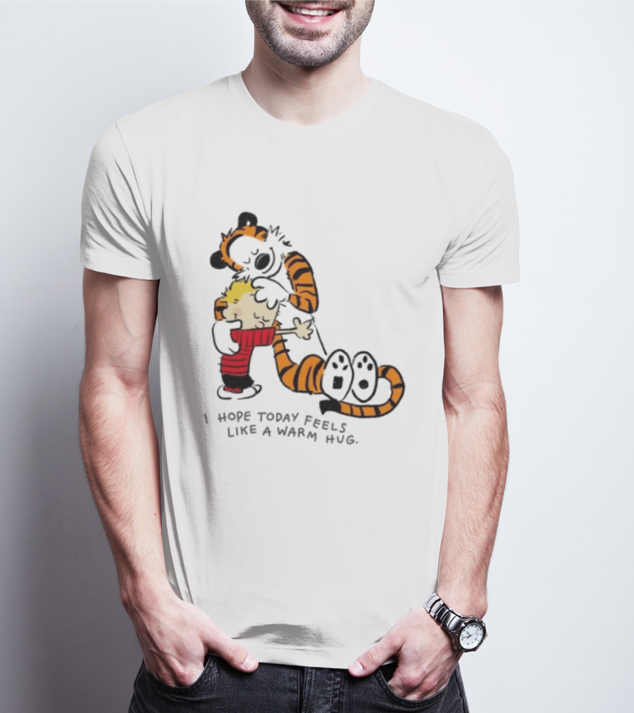 Calvin And Hobbes I Hope Today Feels Like A Warm Hug Comic Characters Embrace Comfort T-Shirt