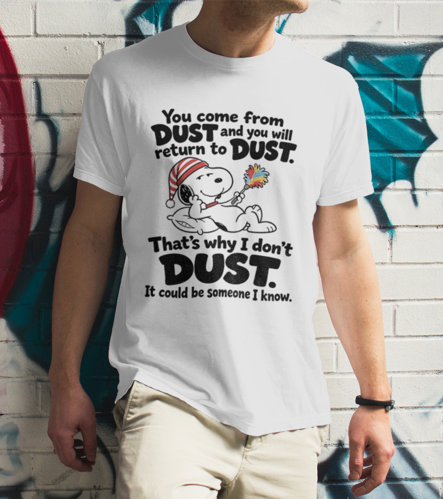 Snoopy You Come From Dust And You Will Return To Dust That's Why I Don't Dust It Could Be Someone I Know T-Shirt