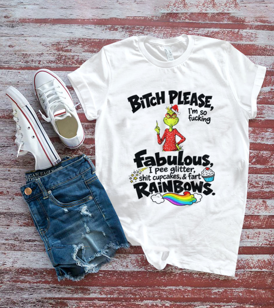 Bitch Please I'm So Fucking Fabulous I Pee Glitter Shit Cupcakes Fart Rainbows Grinch Santa Xmas 2026 T-Shirt