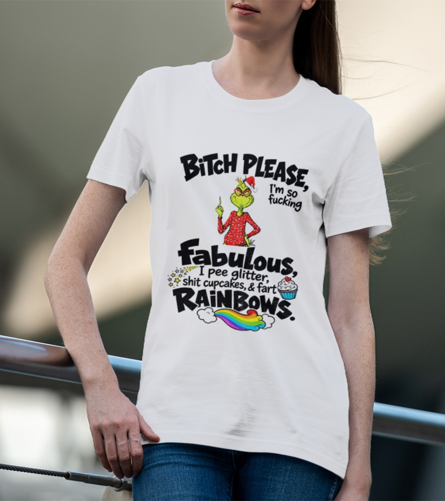 Bitch Please I'm So Fucking Fabulous I Pee Glitter Shit Cupcakes Fart Rainbows Grinch Santa Xmas 2026 T-Shirt