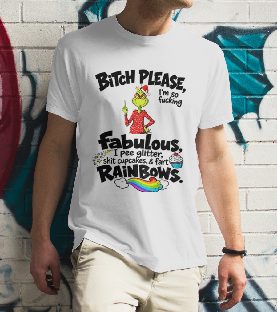 Bitch Please I'm So Fucking Fabulous I Pee Glitter Shit Cupcakes Fart Rainbows Grinch Santa Xmas 2026 T-Shirt
