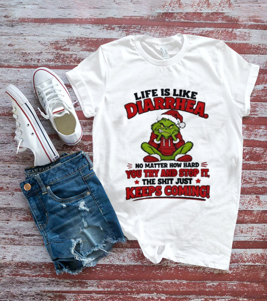 Life Is Like Diarrhea Grinch Santa No Matter How Hard You Try And Stop It The Shit Just Keeps Coming T-Shirt