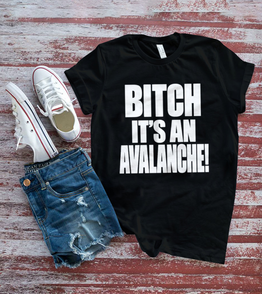 Bitch It's An Avalanche T-Shirt