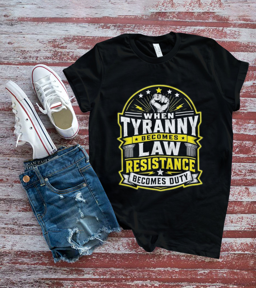 When Tyranny Becomes Law Resistance Becomes Duty Fist And Stars Banner T-Shirt