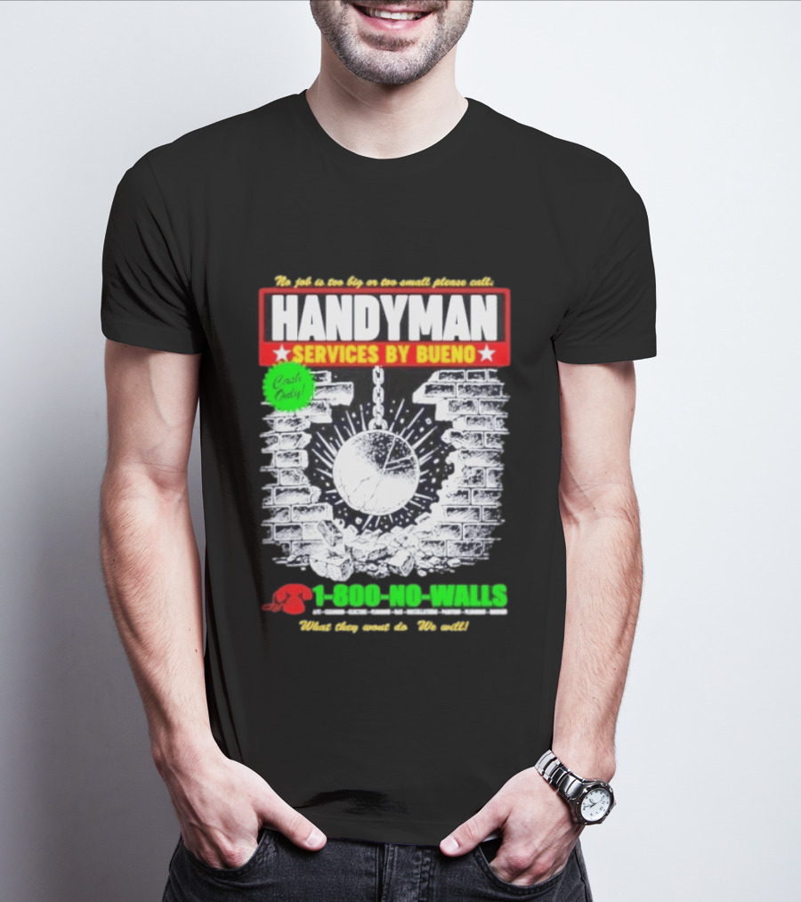Handyman Services By Bueno Cash Only No Job Too Big Or Too Small Please Call 1 800 No Walls T-Shirt