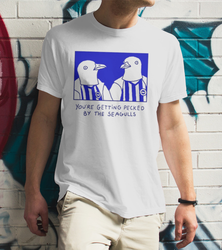 Brighton Hove Albion FC You're Getting Pecked By The Seagulls T-Shirt