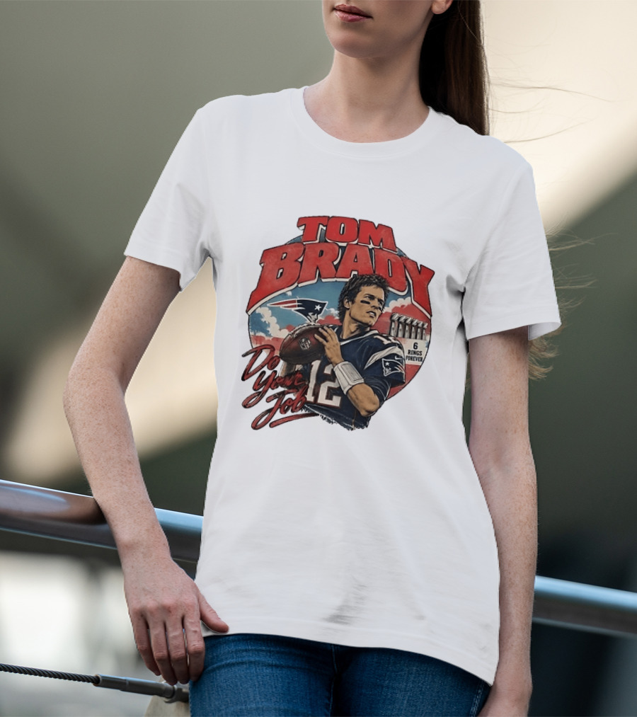 Tom Brady New England Patriots Do Your Job 6 Rings Forever T-Shirt