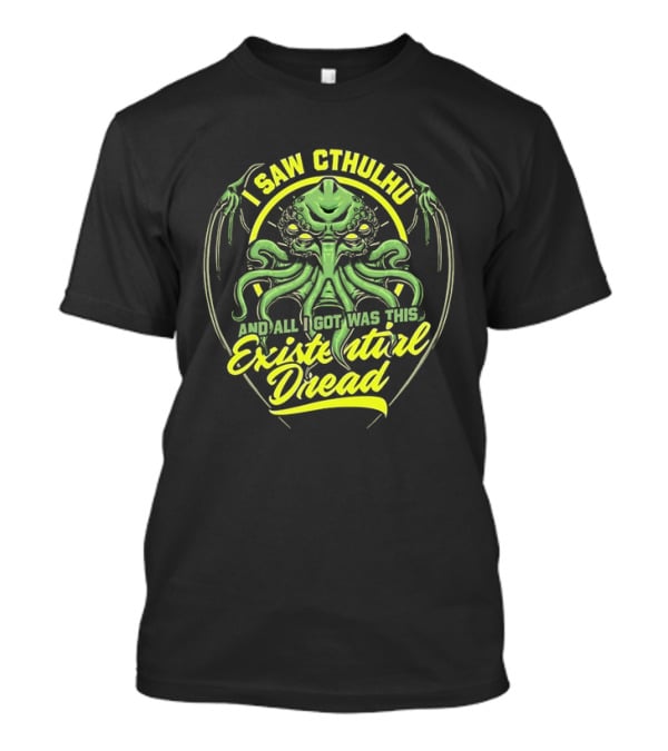 I Saw Cthulhu And All I Got Was This Existential Dread T-Shirt