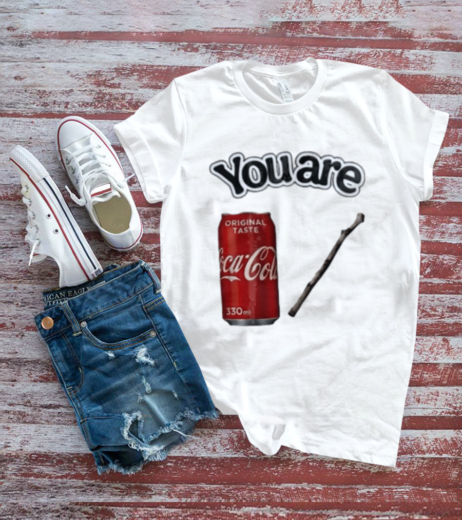 You Are Coca Cola Original Taste 330ml Soda Can And Tree Stick T-Shirt