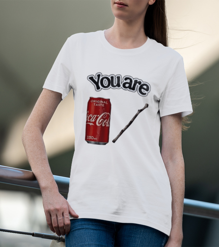 You Are Coca Cola Original Taste 330ml Soda Can And Tree Stick T-Shirt